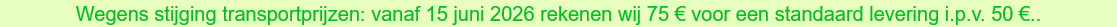 Wegens stijging transportprijzen: vanaf 15 juni 2026 rekenen wij 75 € voor een standaard levering i.p.v. 50 €..